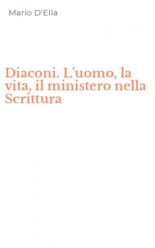 Diaconi. L'uomo, la vita, il ministero nella Scrittura