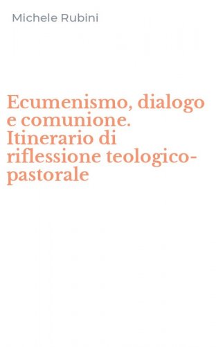 Ecumenismo, dialogo e comunione. Itinerario di riflessione teologico-pastorale