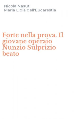 Forte nella prova. Il giovane operaio Nunzio Sulprizio beato