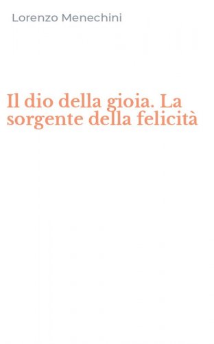 Il dio della gioia. La sorgente della felicit&agrave;