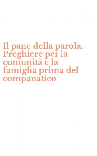 Il pane della parola. Preghiere per la comunit&agrave; e la famiglia prima del companatico