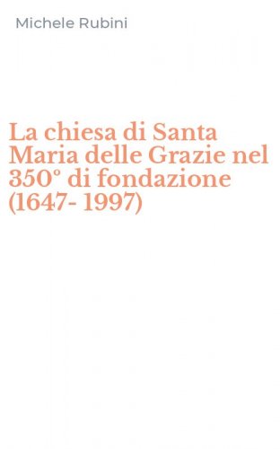 La chiesa di Santa Maria delle Grazie nel 350&ordm; di fondazione (1647-1997)