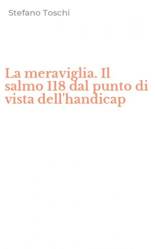 La meraviglia. Il salmo 118 dal punto di vista dell'handicap