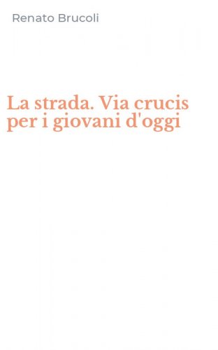 La strada. Via crucis per i giovani d'oggi