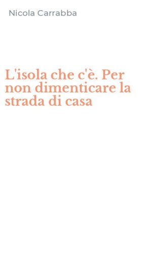 L'isola che c'&egrave;. Per non dimenticare la strada di casa