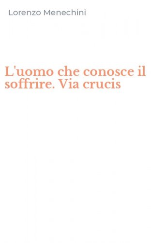 L'uomo che conosce il soffrire. Via crucis