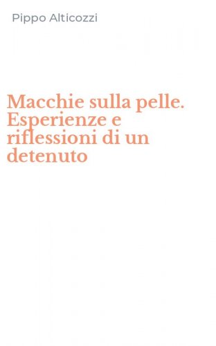 Macchie sulla pelle. Esperienze e riflessioni di un detenuto