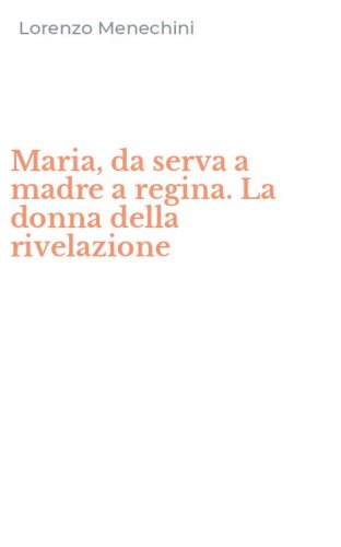 Maria, da serva a madre a regina. La donna della rivelazione