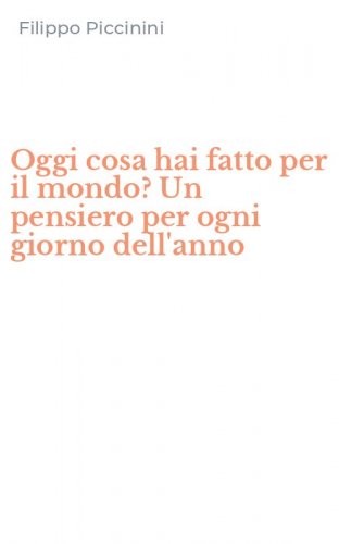 Oggi cosa hai fatto per il mondo? Un pensiero per ogni giorno dell'anno