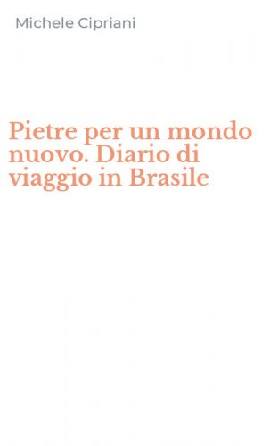Pietre per un mondo nuovo. Diario di viaggio in Brasile