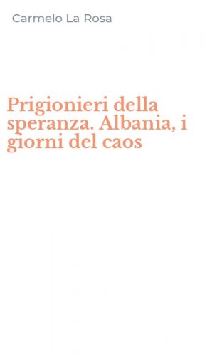 Prigionieri della speranza. Albania, i giorni del caos