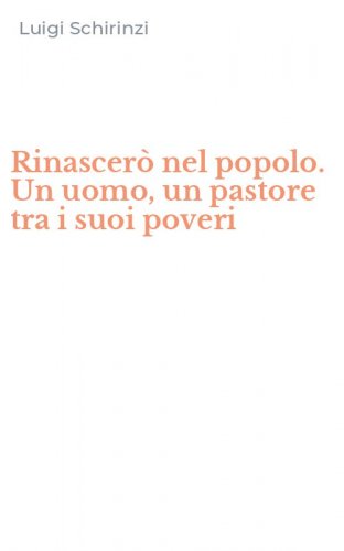 Rinascer&ograve; nel popolo. Un uomo, un pastore tra i suoi poveri
