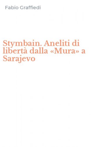 Stymbain. Aneliti di libert&agrave; dalla &laquo;Mura&raquo; a Sarajevo