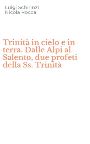 Trinit&agrave; in cielo e in terra. Dalle Alpi al Salento, due profeti della Ss. Trinit&agrave;
