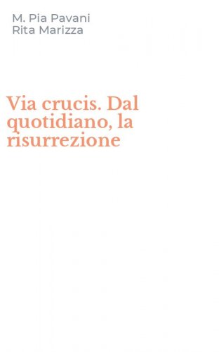 Via crucis. Dal quotidiano, la risurrezione