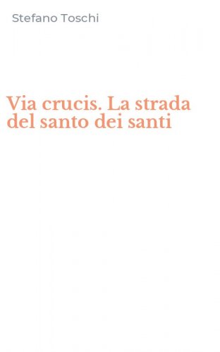 Via crucis. La strada del santo dei santi