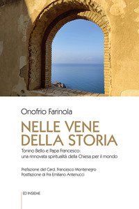 Nelle vene della storia. Tonino Bello e Papa Francesco: una rinnovata spiritualit&agrave; della Chiesa per il mondo