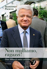 Non molliamo, ragazzi! Dino Abbasci&agrave; amico carissimo