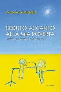 Seduto accanto alla mia povert&agrave;. Avvolto nel silenzio della Sua presenza