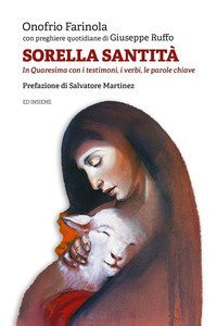 Sorella santit&agrave;. In Quaresima con i testimoni, i verbi, le parole chiave