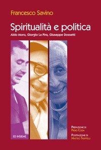 Spiritualit&agrave; e politica. Aldo Moro, Giorgio La Pira, Giuseppe Dossetti