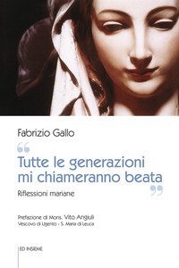 &laquo;Tutte le generazioni mi chiameranno beata&raquo;. Riflessioni mariane