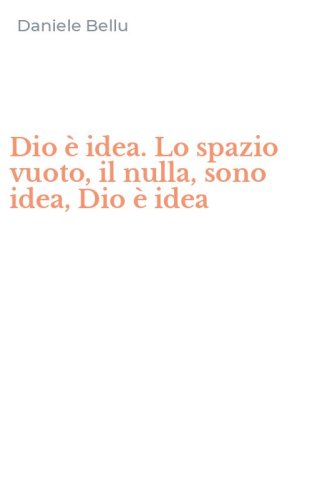 Dio &egrave; idea. Lo spazio vuoto, il nulla, sono idea, Dio &egrave; idea