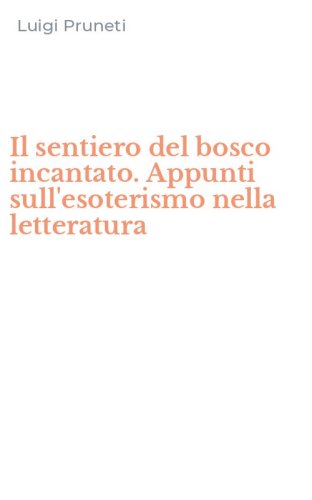Il sentiero del bosco incantato. Appunti sull'esoterismo nella letteratura