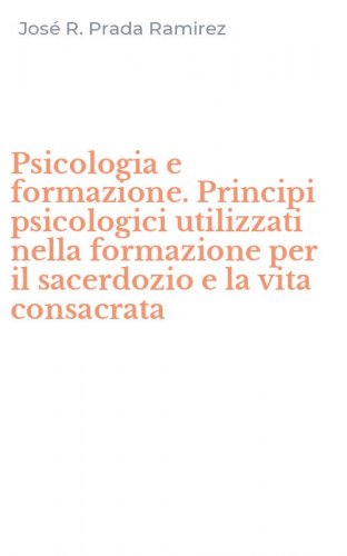 Psicologia e formazione. Principi psicologici utilizzati nella formazione per il sacerdozio e la vita consacrata