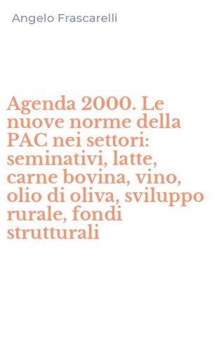 Agenda 2000. Le nuove norme della PAC nei settori: seminativi, latte, carne bovina, vino, olio di oliva, sviluppo rurale, fondi strutturali - BOVINA, VINO, OLIO DI OLIVA, SVILUPPO RURALE, FONDI STRUTTURALI