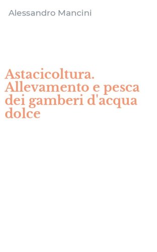Astacicoltura. Allevamento e pesca dei gamberi d'acqua dolce
