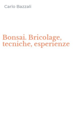 Bonsai. Bricolage, tecniche, esperienze