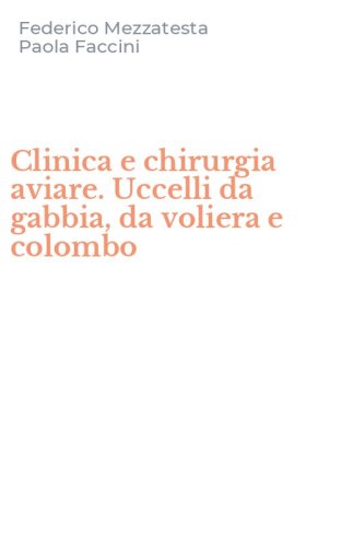 Clinica e chirurgia aviare. Uccelli da gabbia, da voliera e colombo