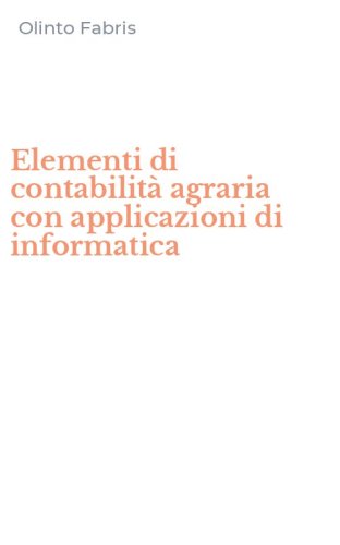 Elementi di contabilit&agrave; agraria con applicazioni di informatica