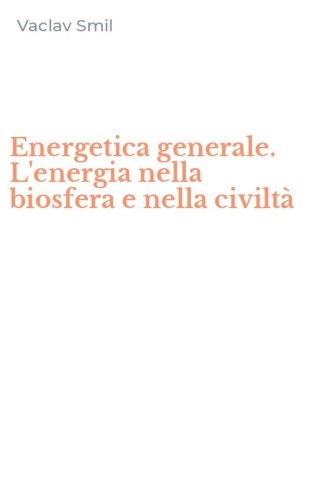 Energetica generale. L'energia nella biosfera e nella civilt&agrave;