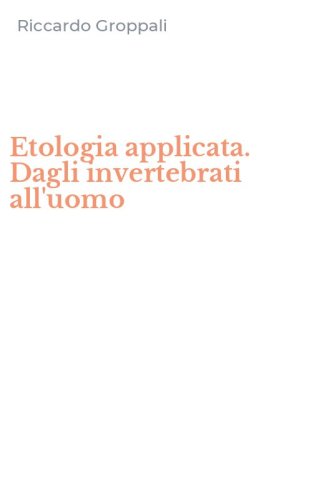 Etologia applicata. Dagli invertebrati all'uomo
