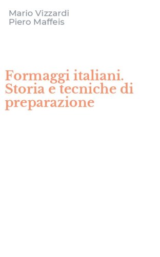 Formaggi italiani. Storia e tecniche di preparazione