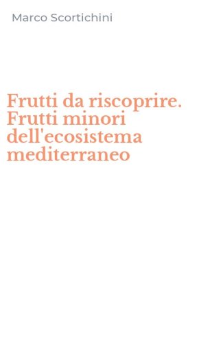 Frutti da riscoprire. Frutti minori dell'ecosistema mediterraneo