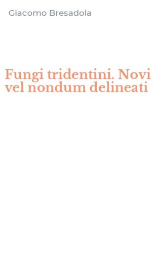 Fungi tridentini. Novi vel nondum delineati