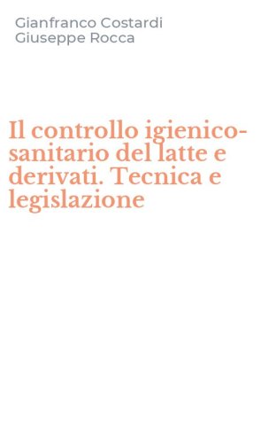 Il controllo igienico-sanitario del latte e derivati. Tecnica e legislazione
