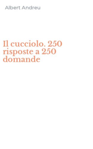 Il cucciolo. 250 risposte a 250 domande