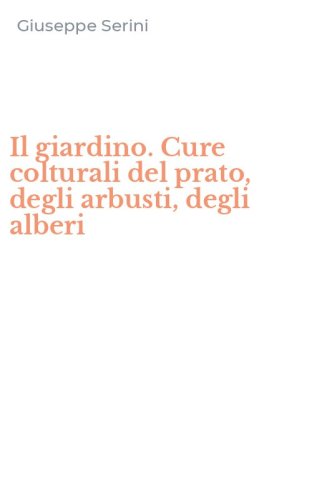 Il giardino. Cure colturali del prato, degli arbusti, degli alberi