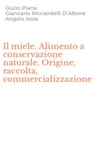 Il miele. Alimento a conservazione naturale. Origine, raccolta, commercializzazione