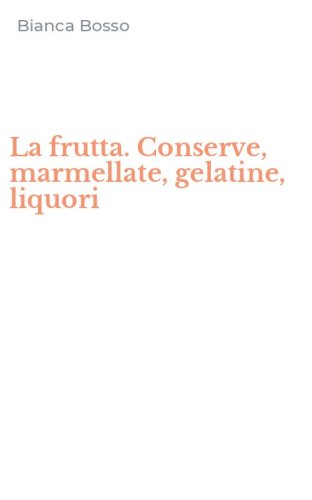 La frutta. Conserve, marmellate, gelatine, liquori
