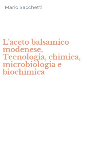L'aceto balsamico modenese. Tecnologia, chimica, microbiologia e biochimica