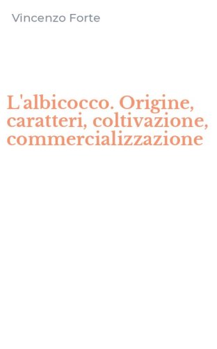 L'albicocco. Origine, caratteri, coltivazione, commercializzazione