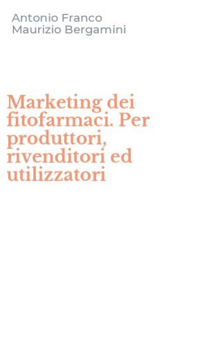 Marketing dei fitofarmaci. Per produttori, rivenditori ed utilizzatori