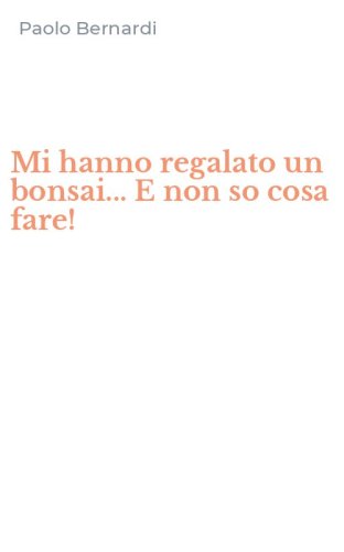 Mi hanno regalato un bonsai... E non so cosa fare!
