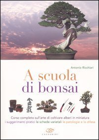 A scuola di bonsai. Corso completo sull'arte di coltivare alberi in miniatura. I suggerimenti pratici, le schede varietali, le patologie e la difesa