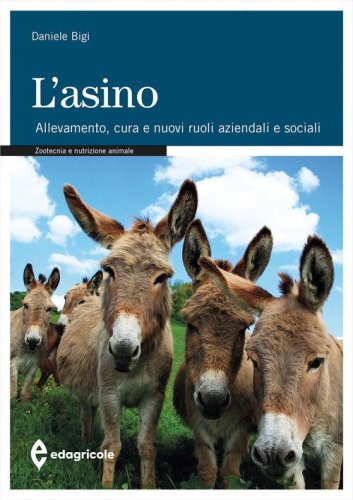 L'asino. Allevamento. Cura e nuovi ruoli aziendali e sociali